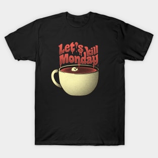 Let's Kill Monday T-Shirt